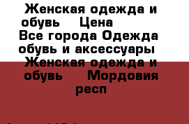 Женская одежда и обувь  › Цена ­ 1 000 - Все города Одежда, обувь и аксессуары » Женская одежда и обувь   . Мордовия респ.